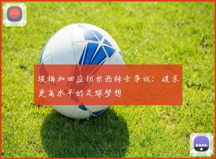埃梅加回应切尔西转会争议：追求更高水平的足球梦想